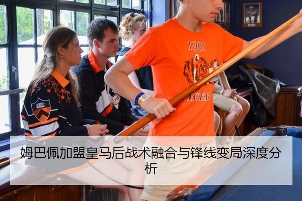 姆巴佩加盟皇马后战术融合与锋线变局深度分析